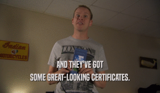 AND THEY'VE GOT SOME GREAT-LOOKING CERTIFICATES. 