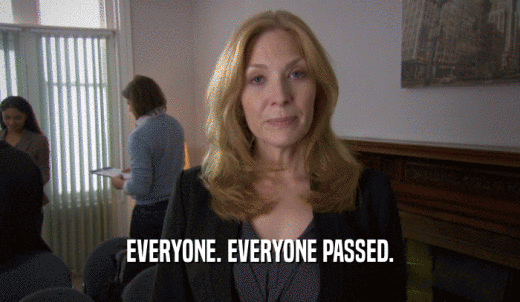 EVERYONE. EVERYONE PASSED.  