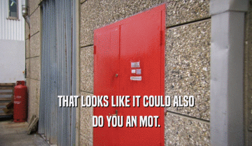 THAT LOOKS LIKE IT COULD ALSO DO YOU AN MOT. 