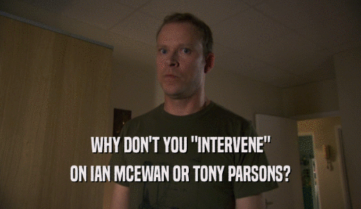 WHY DON'T YOU 'INTERVENE' ON IAN MCEWAN OR TONY PARSONS? 
