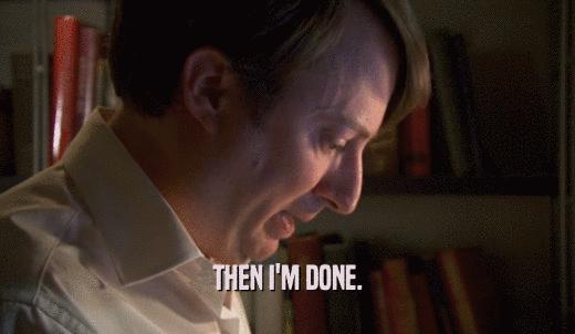 THEN I'M DONE.  