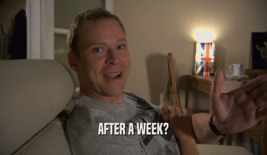 AFTER A WEEK?  