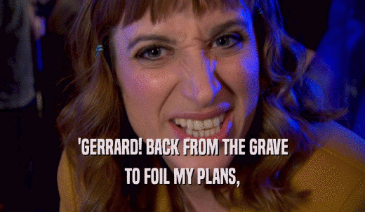 'GERRARD! BACK FROM THE GRAVE TO FOIL MY PLANS, 