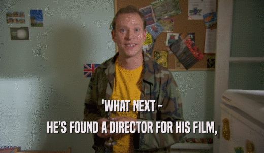'WHAT NEXT - HE'S FOUND A DIRECTOR FOR HIS FILM, 