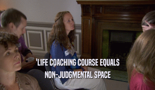 'LIFE COACHING COURSE EQUALS NON-JUDGMENTAL SPACE 