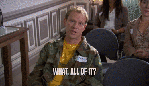 WHAT, ALL OF IT?  