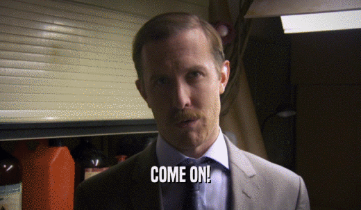 COME ON!  