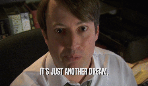 IT'S JUST ANOTHER DREAM,  
