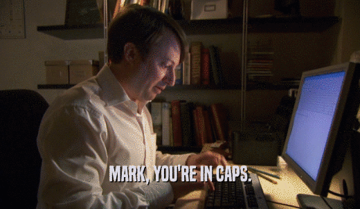 MARK, YOU'RE IN CAPS.  