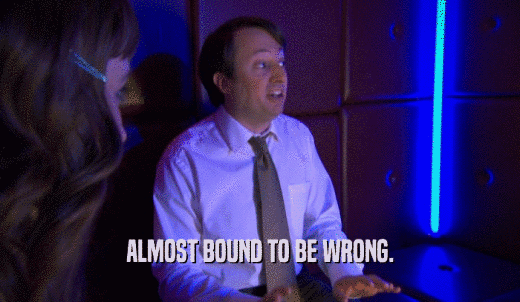 ALMOST BOUND TO BE WRONG.  
