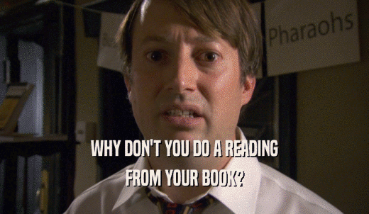 WHY DON'T YOU DO A READING FROM YOUR BOOK? 