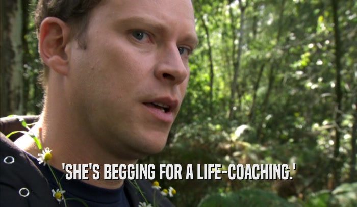 'SHE'S BEGGING FOR A LIFE-COACHING.'  