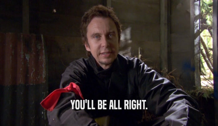 YOU'LL BE ALL RIGHT.  