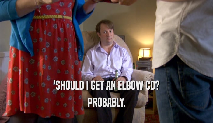 'SHOULD I GET AN ELBOW CD? PROBABLY. 