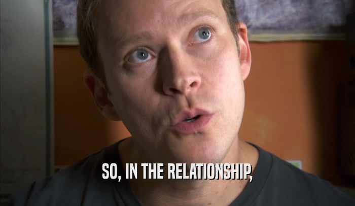 SO, IN THE RELATIONSHIP,  