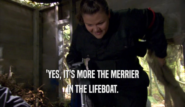 'YES, IT'S MORE THE MERRIER IN THE LIFEBOAT. 
