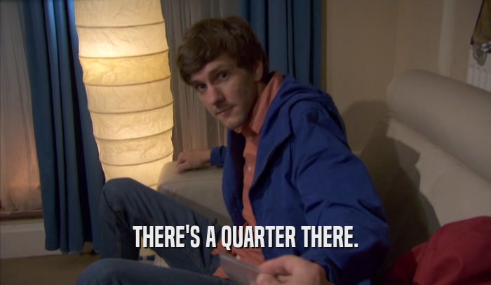 THERE'S A QUARTER THERE.  