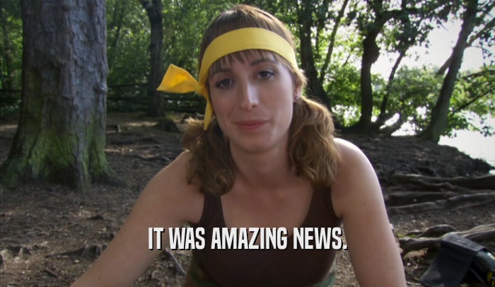 IT WAS AMAZING NEWS.  