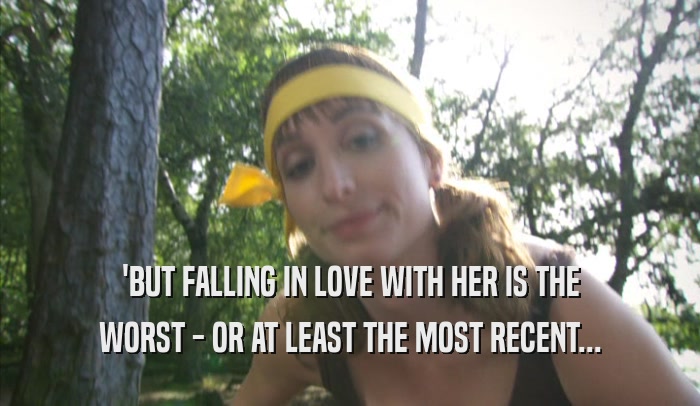 'BUT FALLING IN LOVE WITH HER IS THE WORST - OR AT LEAST THE MOST RECENT... 