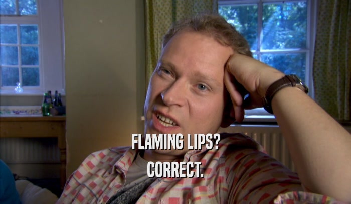 FLAMING LIPS? CORRECT. 