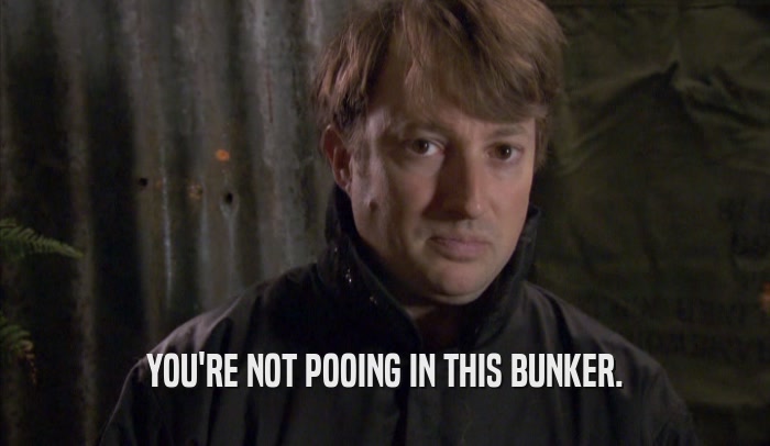YOU'RE NOT POOING IN THIS BUNKER.  