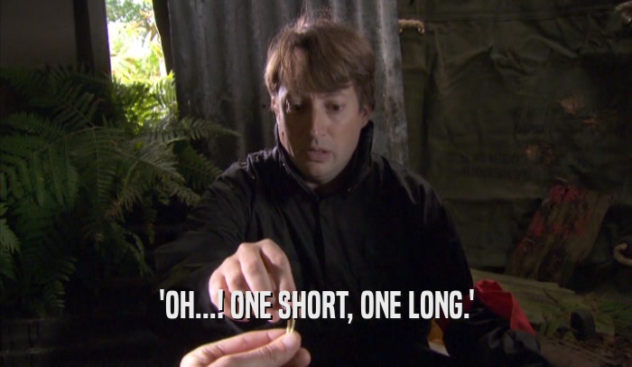 'OH...! ONE SHORT, ONE LONG.'  