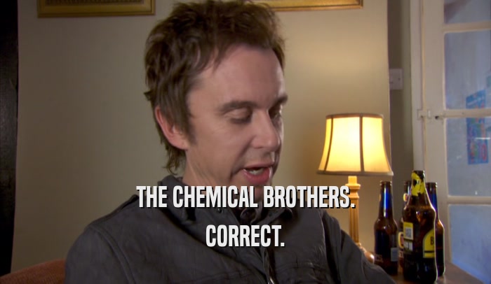 THE CHEMICAL BROTHERS. CORRECT. 
