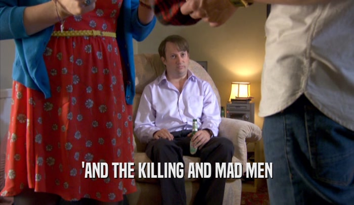 'AND THE KILLING AND MAD MEN  
