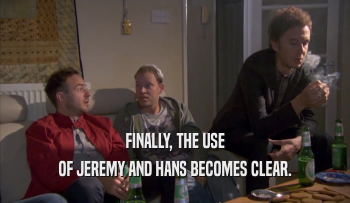 FINALLY, THE USE OF JEREMY AND HANS BECOMES CLEAR. 