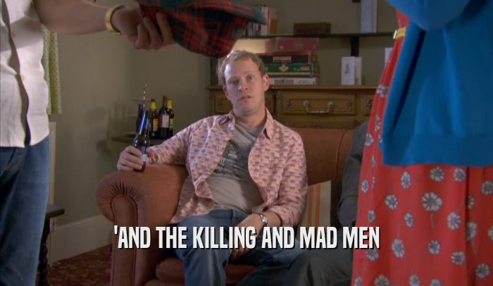 'AND THE KILLING AND MAD MEN  