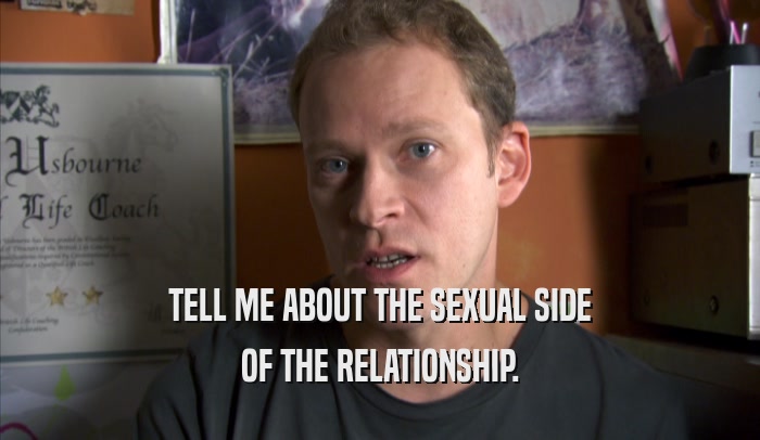 TELL ME ABOUT THE SEXUAL SIDE OF THE RELATIONSHIP. 