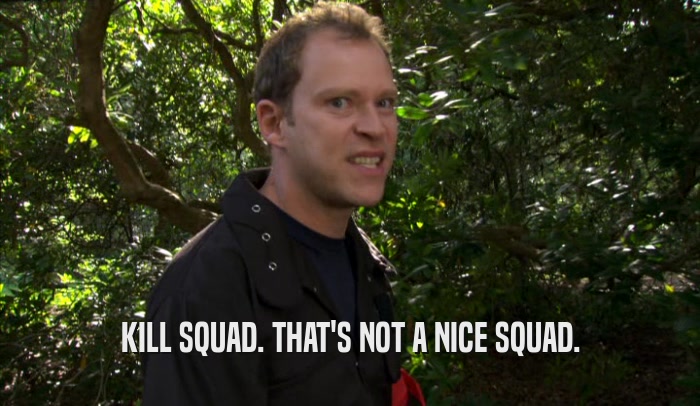KILL SQUAD. THAT'S NOT A NICE SQUAD.  