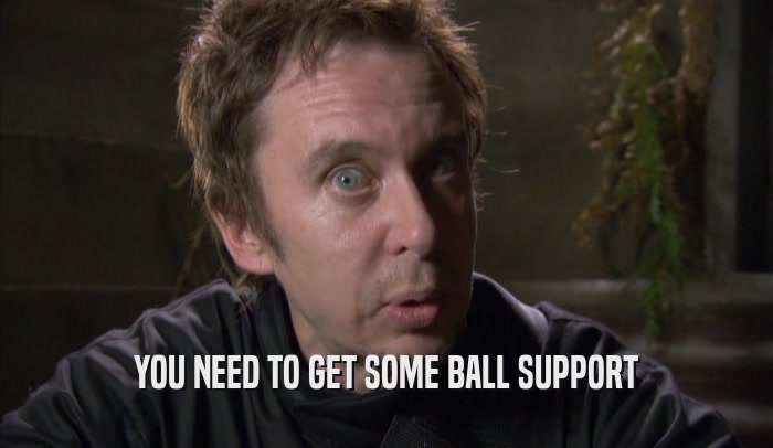 YOU NEED TO GET SOME BALL SUPPORT  