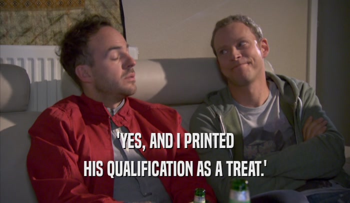 'YES, AND I PRINTED HIS QUALIFICATION AS A TREAT.' 