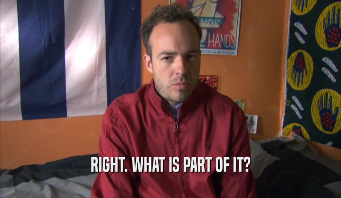 RIGHT. WHAT IS PART OF IT?  