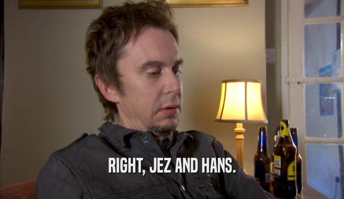 RIGHT, JEZ AND HANS.  