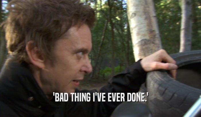 'BAD THING I'VE EVER DONE.'  
