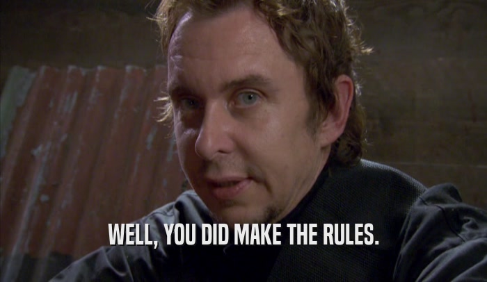 WELL, YOU DID MAKE THE RULES.  