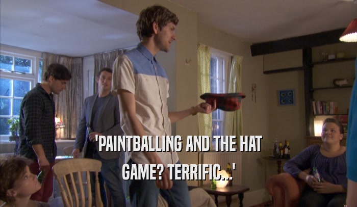 'PAINTBALLING AND THE HAT GAME? TERRIFIC...' 
