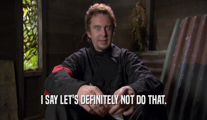 I SAY LET'S DEFINITELY NOT DO THAT.  