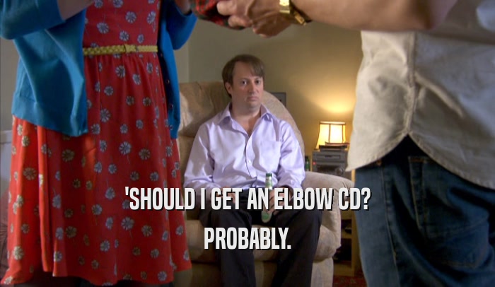 'SHOULD I GET AN ELBOW CD? PROBABLY. 