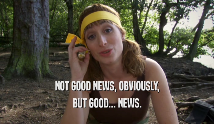 NOT GOOD NEWS, OBVIOUSLY, BUT GOOD... NEWS. 