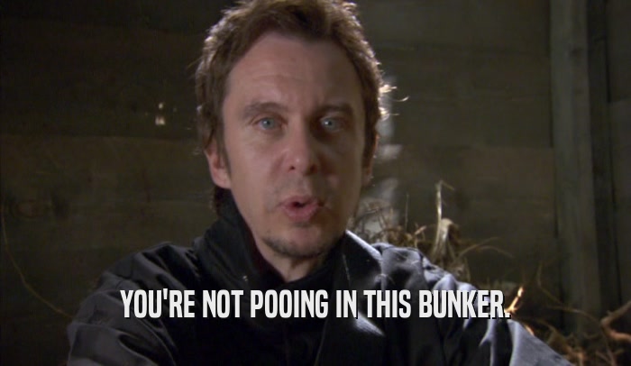 YOU'RE NOT POOING IN THIS BUNKER.  