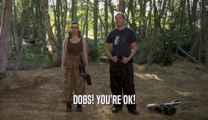 DOBS! YOU'RE OK!  