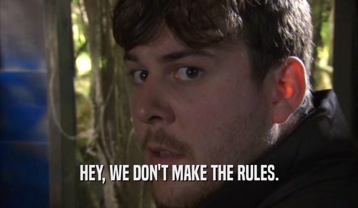HEY, WE DON'T MAKE THE RULES.  