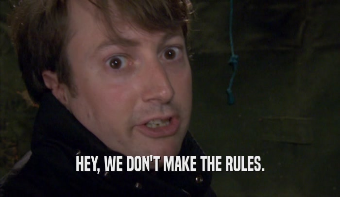 HEY, WE DON'T MAKE THE RULES.  