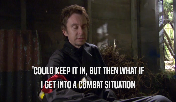 'COULD KEEP IT IN, BUT THEN WHAT IF I GET INTO A COMBAT SITUATION 
