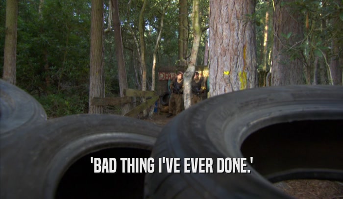 'BAD THING I'VE EVER DONE.'  