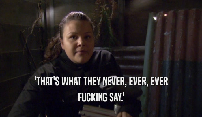 'THAT'S WHAT THEY NEVER, EVER, EVER FUCKING SAY.' 