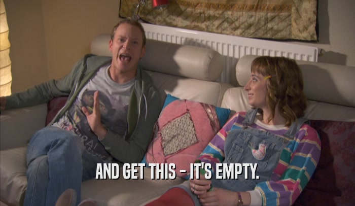 AND GET THIS - IT'S EMPTY.  